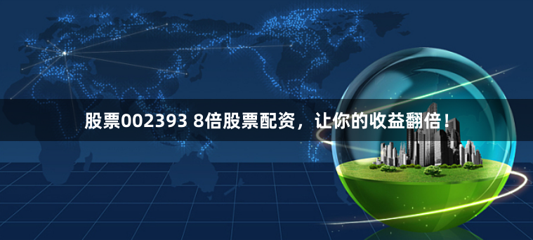 股票002393 8倍股票配资,让你的收益翻倍!