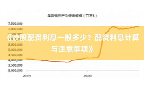 《炒股配资利息一般多少？配资利息计算与注意事项》