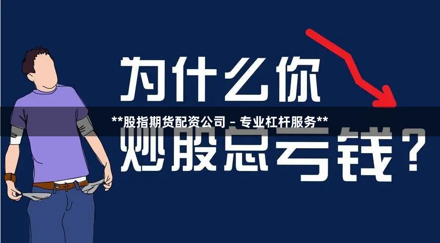 **股指期货配资公司 – 专业杠杆服务**
