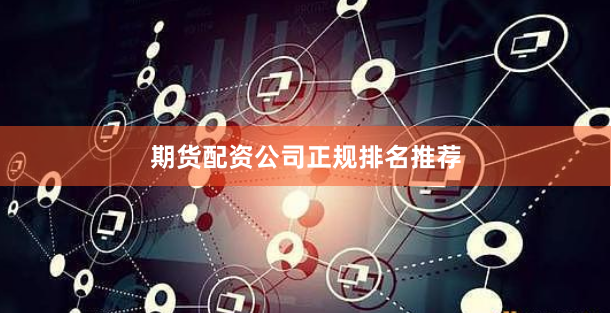 期货配资公司正规排名推荐