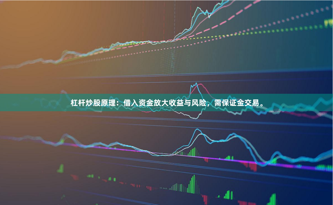 杠杆炒股原理:借入资金放大收益与风险,需保证金交易。