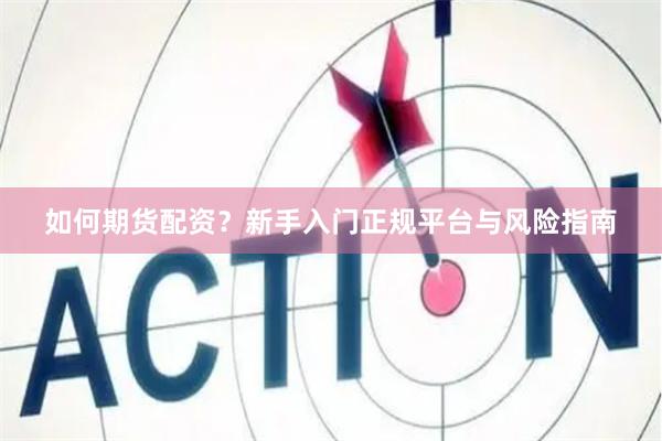 如何期货配资？新手入门正规平台与风险指南