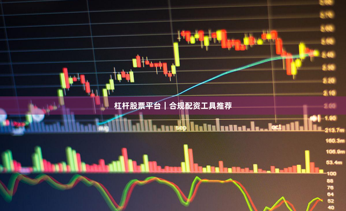 杠杆股票平台｜合规配资工具推荐